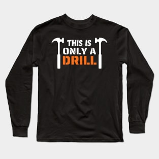 Funny Humor This is Only a Drill Hammer Saying Long Sleeve T-Shirt